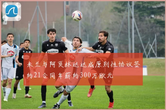 米兰与阿莫林达达成原则性协议签约21合同年薪约300万欧元
