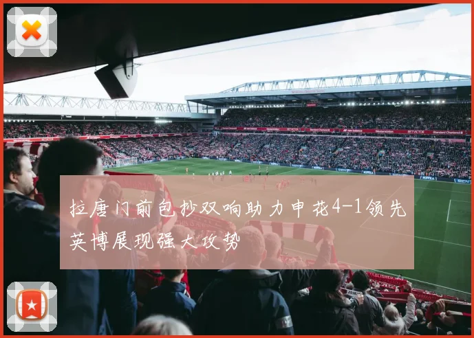 拉唐门前包抄双响助力申花4-1领先英博展现强大攻势